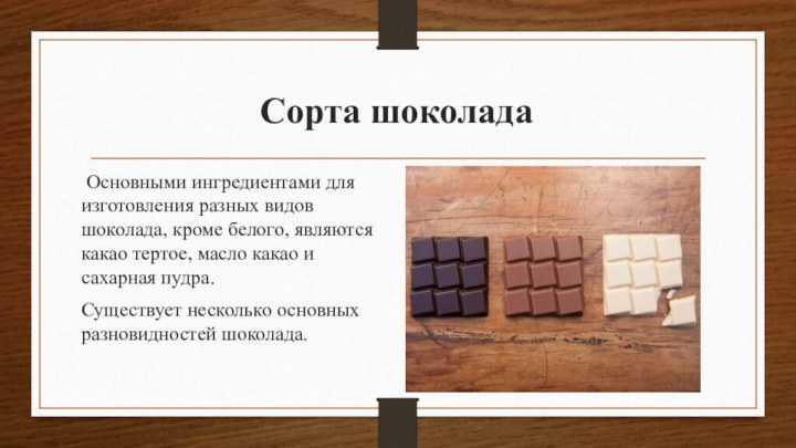 Сорта шоколада Основными ингредиентами для изготовления разных видов шоколада, кроме белого, являются
