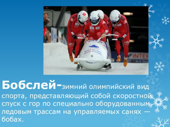 Бобслей-зимний олимпийский вид спорта, представляющий собой скоростной спуск с гор по специально
