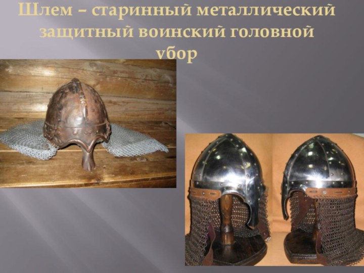 Шлем – старинный металлический защитный воинский головной убор