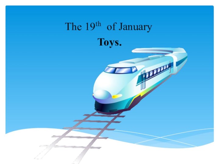 Toys.The 19th of January