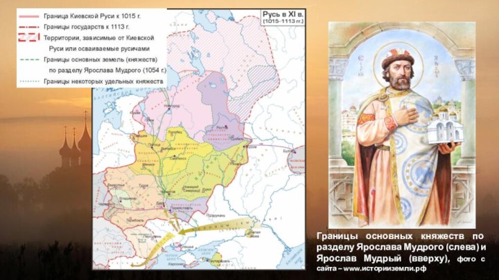 Границы основных княжеств по разделу Ярослава Мудрого (слева) и Ярослав Мудрый (вверху),