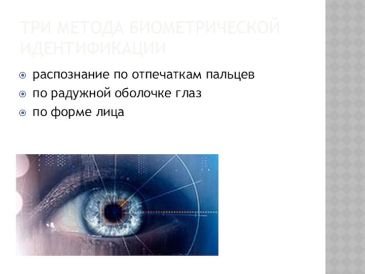 три метода биометрической идентификациираспознание по отпечаткам пальцевпо радужной оболочке глазпо форме лица