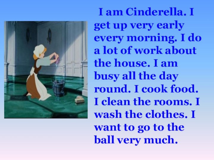 I am Cinderella. I get up very early every morning.