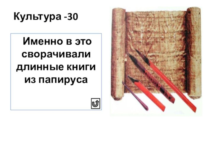 Культура -30 Именно в это сворачивали длинные книги из папируса