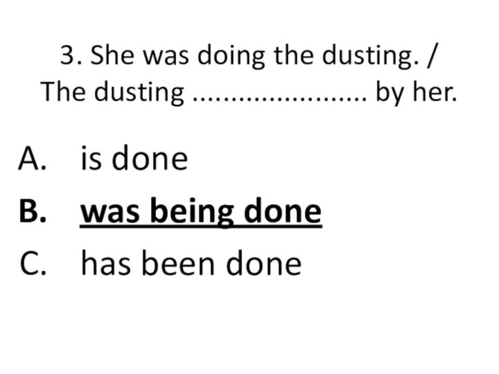3. She was doing the dusting. /  The dusting ....................... by