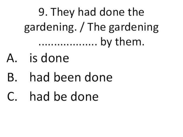 9. They had done the gardening. / The gardening ................... by