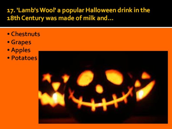 17. 'Lamb's Wool' a popular Halloween drink in the 18th Century was