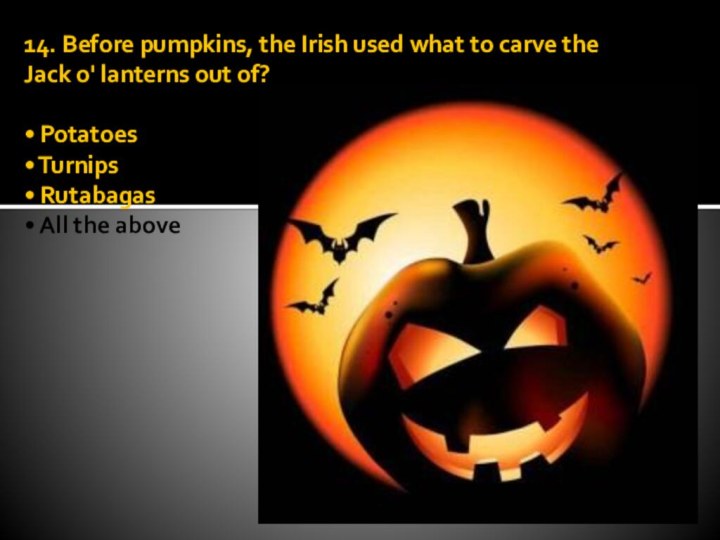 14. Before pumpkins, the Irish used what to carve the Jack o'