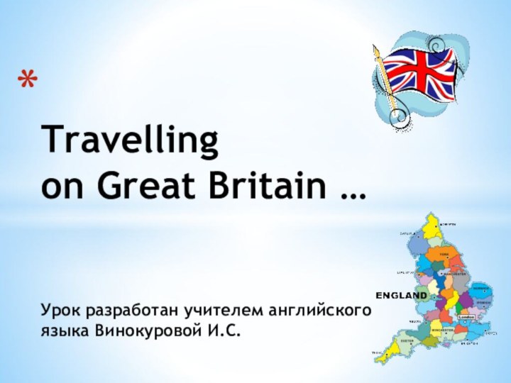 Travelling on Great Britain …   Урок разработан учителем английского языка Винокуровой И.С.