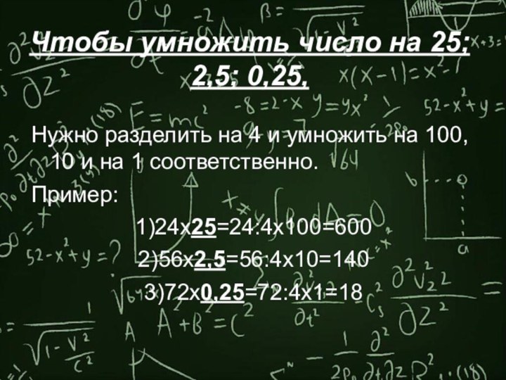 Чтобы умножить число на 25; 2,5; 0,25,Нужно разделить на 4 и умножить