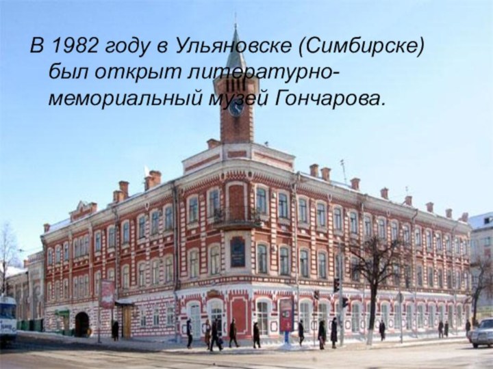 В 1982 году в Ульяновске (Симбирске) был открыт литературно-мемориальный музей Гончарова.