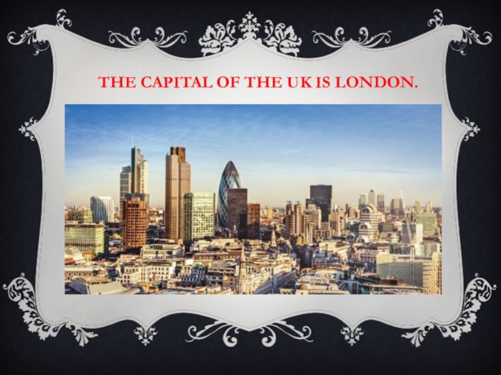 The capital of the UK is London.