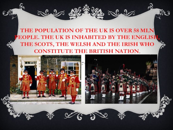 The population of the UK is over 58 mln people. The UK