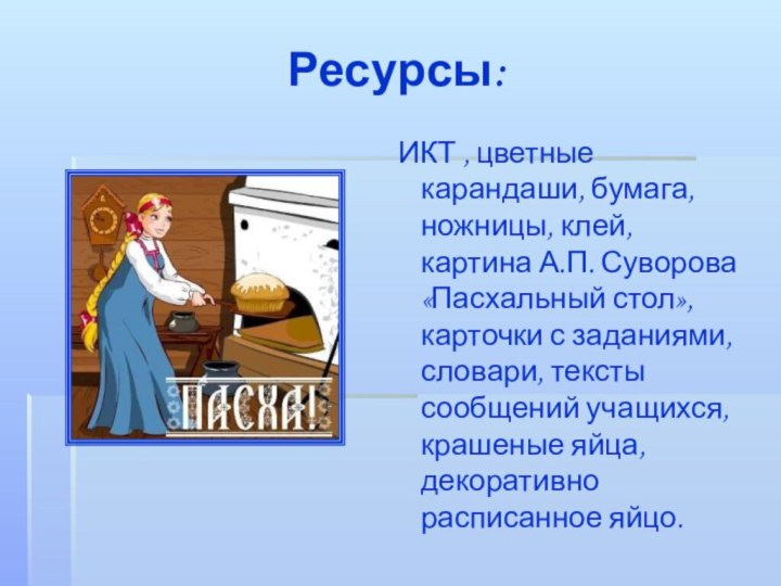 Ресурсы: ИКТ , цветные карандаши, бумага, ножницы, клей, картина А.П. Суворова «Пасхальный