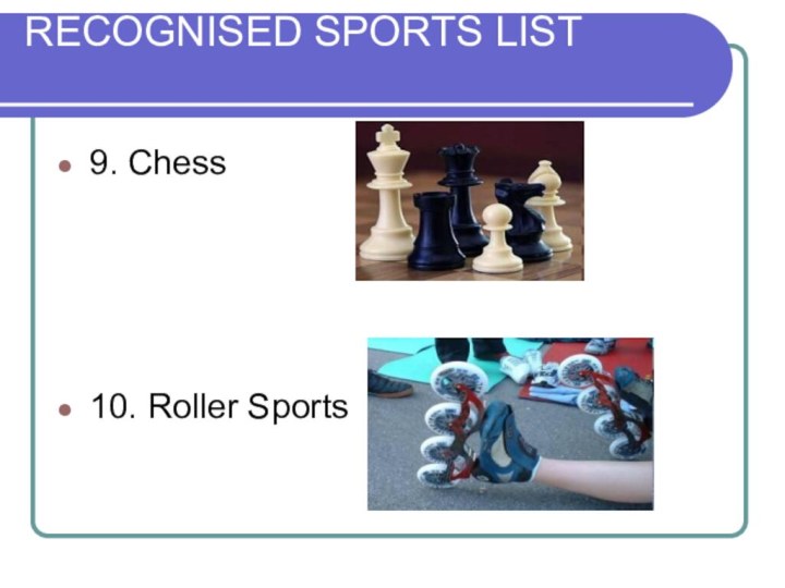 RECOGNISED SPORTS LIST 9. Chess10. Roller Sports