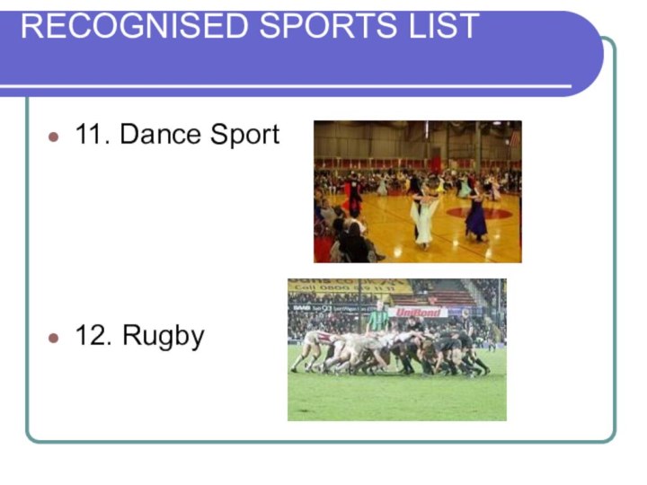RECOGNISED SPORTS LIST 11. Dance Sport 12. Rugby