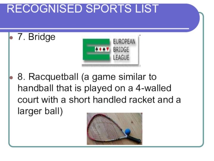 RECOGNISED SPORTS LIST 7. Bridge8. Racquetball (a game similar to handball that