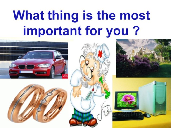 What thing is the most important for you ?