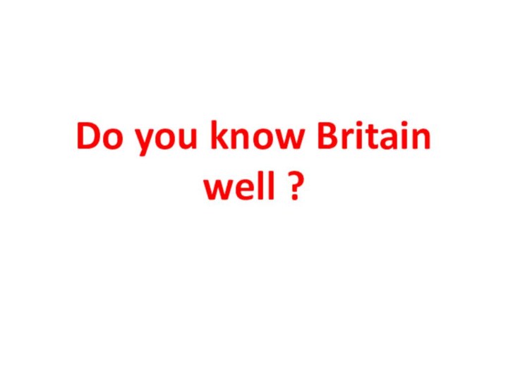 Do you know Britain well ?