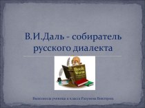 Презентация по русскому языку В.Даль - собиратель русского диалекта