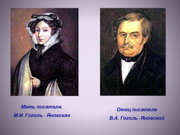 Мать писателя.М.И. Гоголь - ЯновскаяОтец писателяВ.А. Гоголь -Яновский