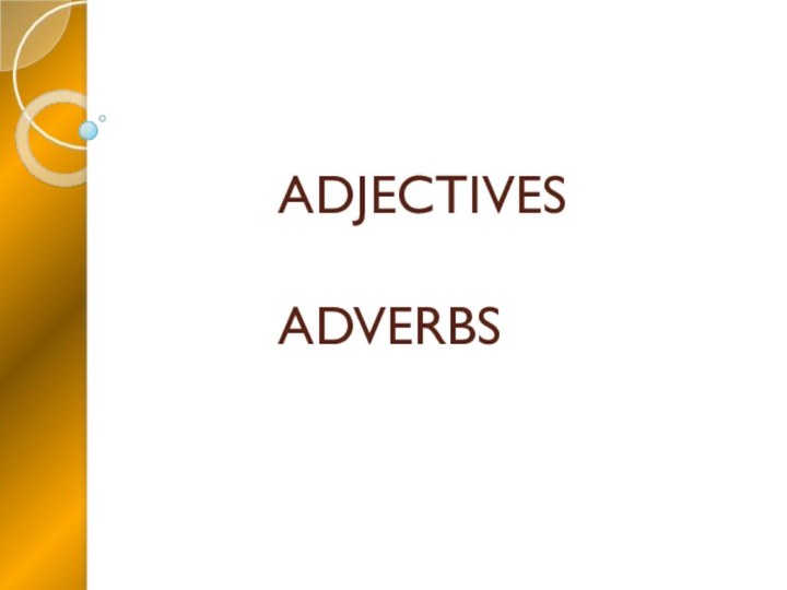 ADJECTIVES 			     ADVERBS
