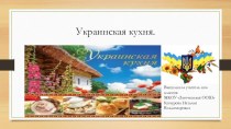 Презентация по внеклассному мероприятию Кухни народов мира Украинская кухня