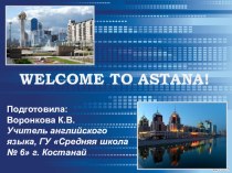 Презентация по английскому языку на тему Welcome to Astana!,Добро пожаловать в Астану!