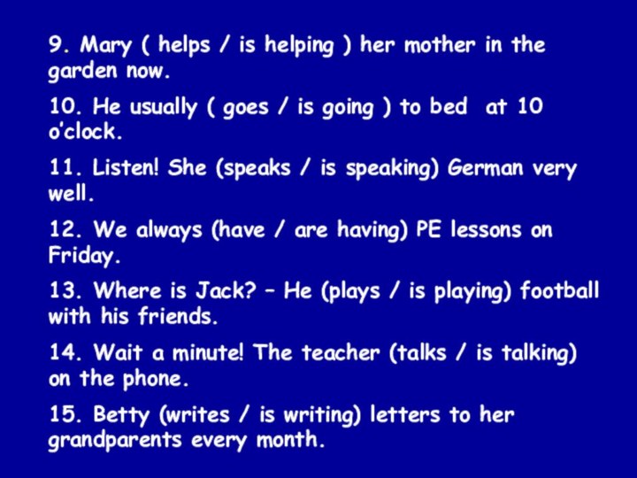 9. Mary ( helps / is helping ) her mother in the
