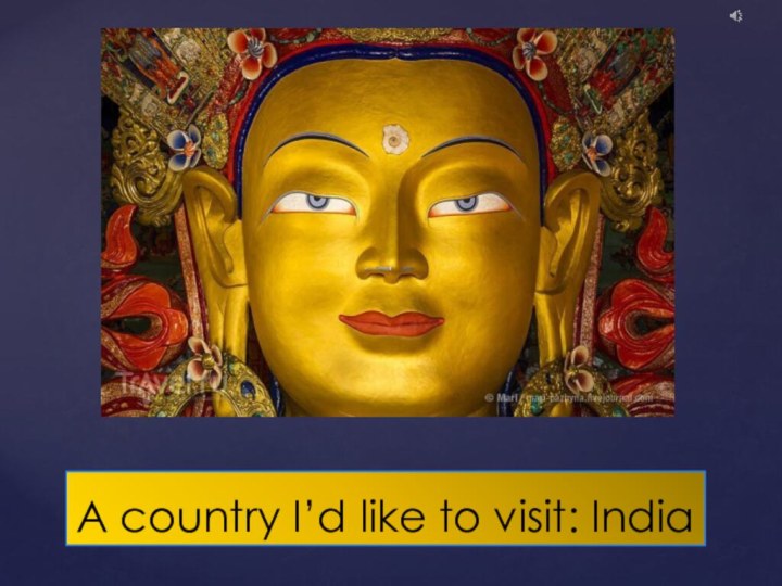 A country I’d like to visit: India