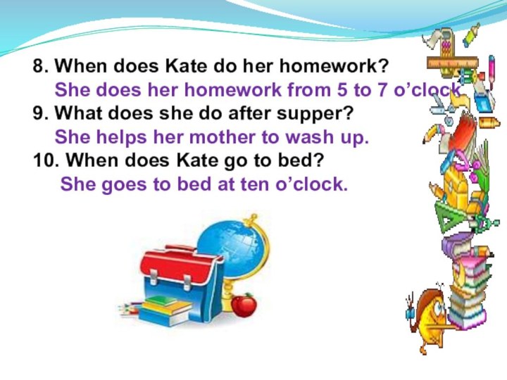 8. When does Kate do her homework?  She does her homework