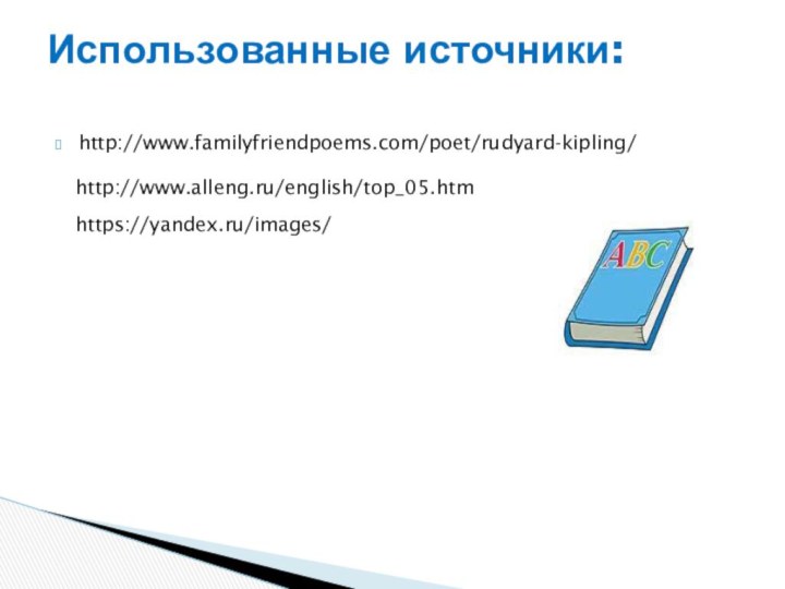 http://www.familyfriendpoems.com/poet/rudyard-kipling/Использованные источники: http://www.alleng.ru/english/top_05.htmhttps://yandex.ru/images/