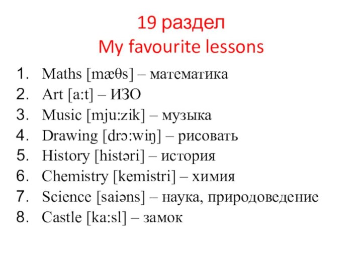 19 раздел  My favourite lessons Maths [mæθs] – математикаArt [a:t] –