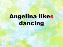 Презентация по английскому языку на тему Angelina likes dancing.