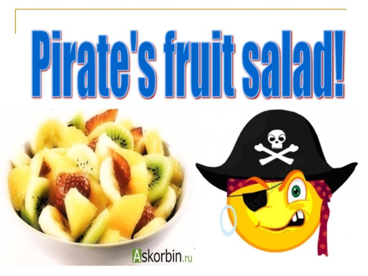 Pirate's fruit salad!