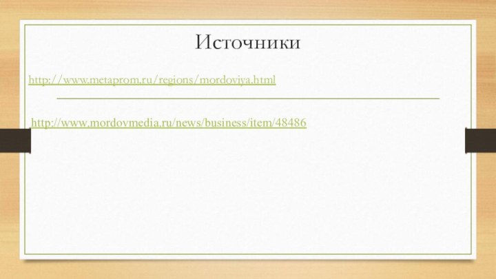 Источникиhttp://www.metaprom.ru/regions/mordoviya.htmlhttp://www.mordovmedia.ru/news/business/item/48486