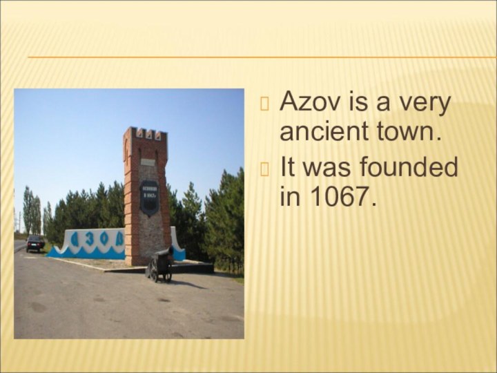 Azov is a very ancient town.It was founded in 1067.