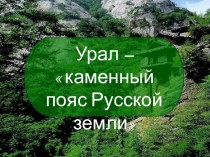 Презентация по географии на тему : Урал - это каменный пояс Русской Земли.