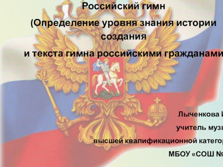 Российский гимн (Определение уровня знания истории создания и текста гимна российскими гражданами)   Лыченкова