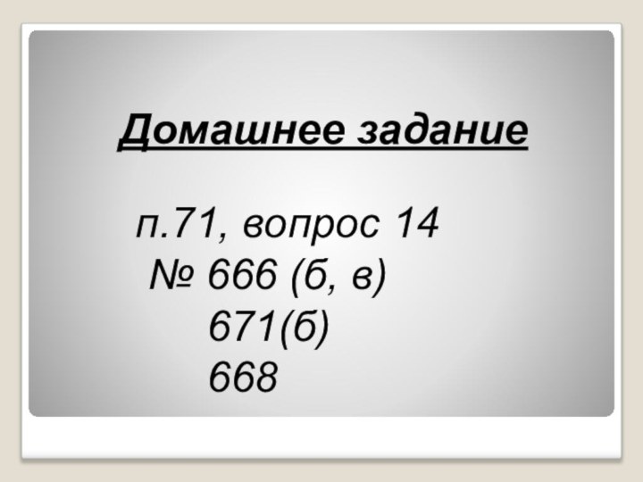 Домашнее заданиеп.71, вопрос 14 № 666 (б, в)   671(б)   668