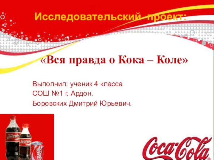 Исследовательский проект:«Вся правда о Кока – Коле»Выполнил: ученик 4 класса СОШ №1
