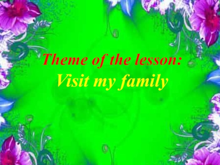 Theme of the lesson:Visit my family