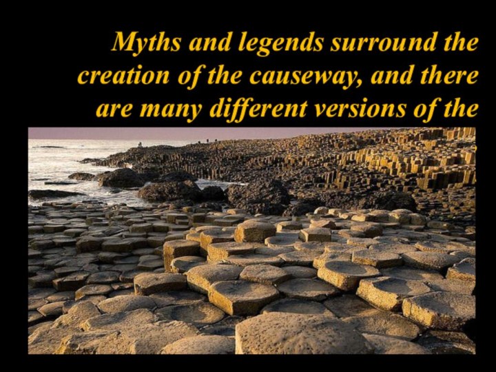 Myths and legends surround the creation of the causeway, and there are