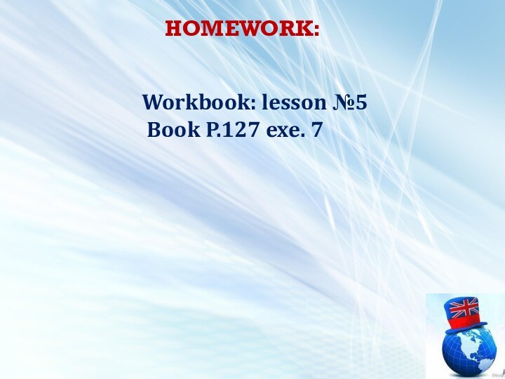 HOMEWORK:Workbook: lesson №5 Book P.127 exe. 7