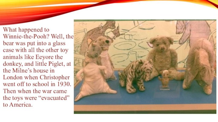 What happened to Winnie-the-Pooh? Well, the bear was put into a glass