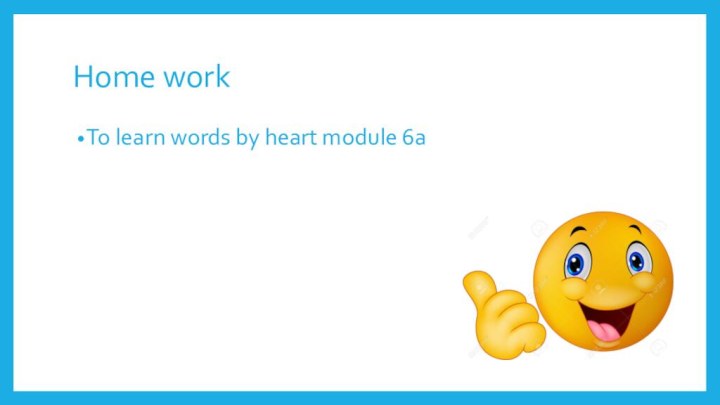 Home workTo learn words by heart module 6a