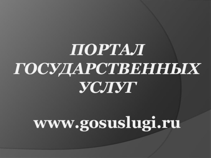 ПОРТАЛ ГОСУДАРСТВЕННЫХ УСЛУГ  www.gosuslugi.ru
