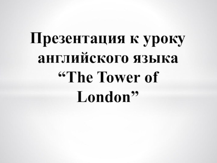 Презентация к уроку английского языка “The Tower of London”