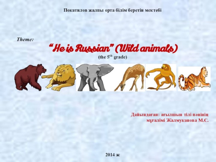 Покатилов жалпы орта білім беретін мектебіTheme: “He is Russian” (Wild animals)(the 5th