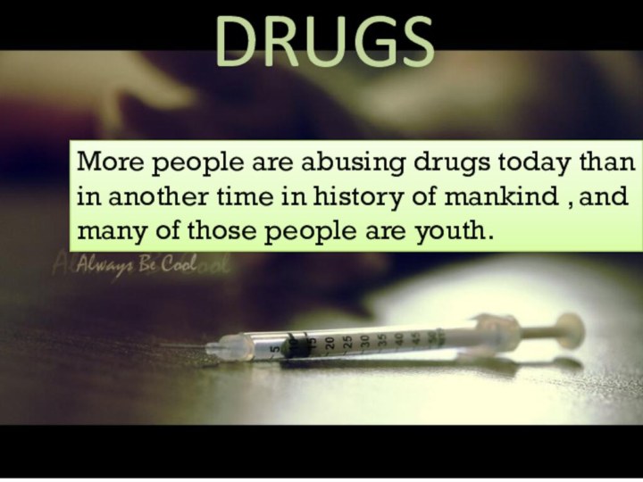 DRUGSMore people are abusing drugs today than in another time in history